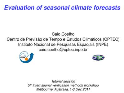 Evaluation of seasonal climate forecasts  Caio Coelho Centro de Previsão de Tempo e Estudos Climáticos (CPTEC) Instituto Nacional de Pesquisas Espaciais (INPE) [removed]