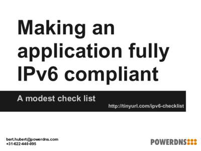 Making an application fully IPv6 compliant A modest check list http://tinyurl.com/ipv6-checklist
