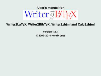 User’s manual for  Writer2LaTeX, Writer2BibTeX, Writer2xhtml and Calc2xhtml version 1.2.1 © 2002–2014 Henrik Just