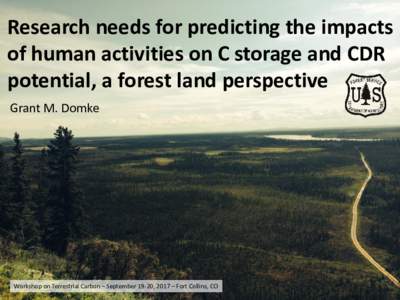 Research needs for predicting the impacts of human activities on C storage and CDR potential, a forest land perspective Grant M. Domke  Workshop on Terrestrial Carbon – September 19-20, 2017 – Fort Collins, CO