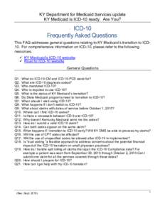 KY Department for Medicaid Services update KY Medicaid is ICD-10 ready. Are You? ICD-10 Frequently Asked Questions This FAQ addresses general questions relating to KY Medicaid’s transition to ICD10. For comprehensive i
