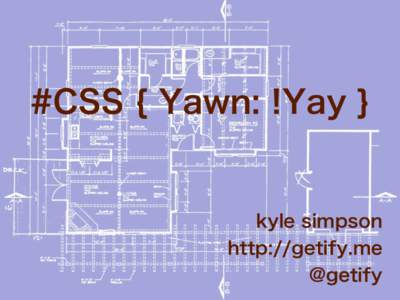 #CSS { Yawn: !Yay }  kyle simpson http://getify.me @getify