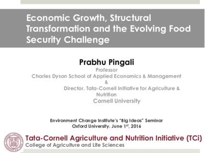 Economic Growth, Structural Transformation and the Evolving Food Security Challenge Prabhu Pingali  Professor