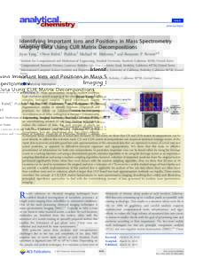 Article pubs.acs.org/ac Identifying Important Ions and Positions in Mass Spectrometry Imaging Data Using CUR Matrix Decompositions Jiyan Yang,† Oliver Rübel,‡ Prabhat,‡ Michael W. Mahoney,§ and Benjamin P. Bowen