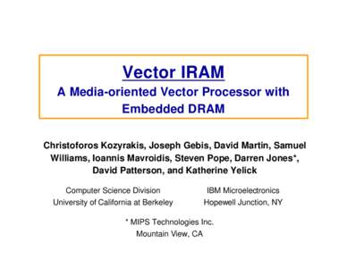 Vector IRAM A Media-oriented Vector Processor with Embedded DRAM Christoforos Kozyrakis, Joseph Gebis, David Martin, Samuel Williams, Ioannis Mavroidis, Steven Pope, Darren Jones*, David Patterson, and Katherine Yelick