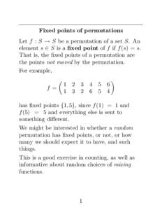 Fixed points of permutations Let f : S → S be a permutation of a set S. An element s ∈ S is a fixed point of f if f (s) = s. That is, the fixed points of a permutation are the points not moved by the permutation. For