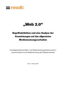 „Web 2.0“ Begriffsdefinition und eine Analyse der Auswirkungen auf das allgemeine Mediennutzungsverhalten  Grundlagenstudie des Markt- und Medienforschungsinstitutes result in