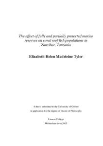 The effect of fully and partially protected marine reserves on coral reef fish populations in Zanzibar, Tanzania Elizabeth Helen Madeleine Tyler  A thesis submitted to the University of Oxford