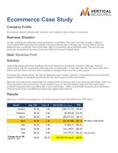 Ecommerce Case Study Company Profile Ecommerce website selling health, wellness, and mobility products direct to consumer. Business Situation Google and Bing ad campaigns were significantly unprofitable. The client had b