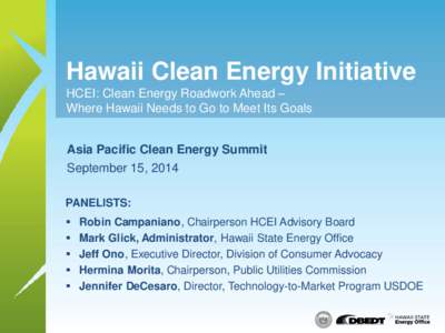 Hawaii Clean Energy Initiative HCEI: Clean Energy Roadwork Ahead – Where Hawaii Needs to Go to Meet Its Goals Asia Pacific Clean Energy Summit September 15, 2014 PANELISTS: