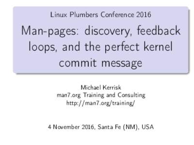 Linux Plumbers ConferenceMan-pages: discovery, feedback loops, and the perfect kernel commit message Michael Kerrisk