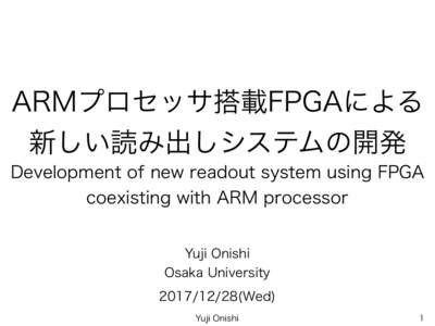 ARMプロセッサ搭載FPGAによる 新しい読み出しシステムの開発 Development of new readout system using FPGA coexisting with ARM processor Yuji Onishi Osaka University