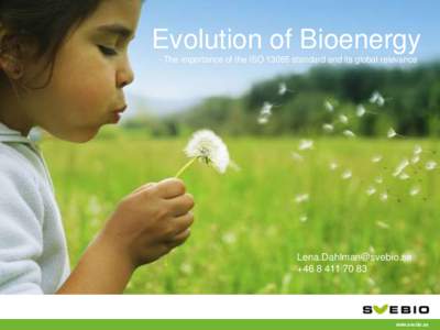 Evolution of Bioenergy - The importance of the ISO[removed]standard and its global relevance - Dedicated to increase the use of bioenergy in an economically and environmentally optimal way.