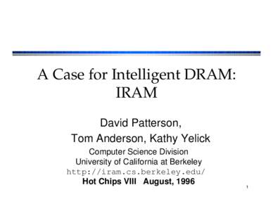 A Case for Intelligent DRAM: IRAM David Patterson, Tom Anderson, Kathy Yelick Computer Science Division University of California at Berkeley