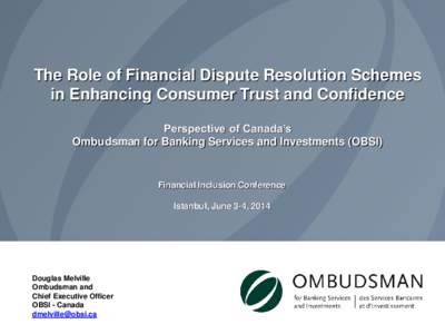 The Role of Financial Dispute Resolution Schemes in Enhancing Consumer Trust and Confidence Perspective of Canada’s Ombudsman for Banking Services and Investments (OBSI)  Financial Inclusion Conference