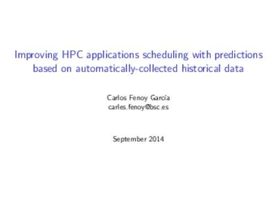 Improving HPC applications scheduling with predictions based on automatically-collected historical data Carlos Fenoy Garc´ıa   September 2014