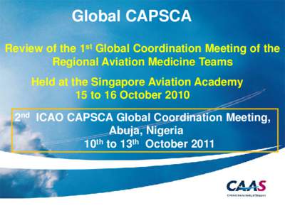 Global CAPSCA Review of the 1st Global Coordination Meeting of the Regional Aviation Medicine Teams Held at the Singapore Aviation Academy 15 to 16 October 2010 2nd ICAO CAPSCA Global Coordination Meeting,