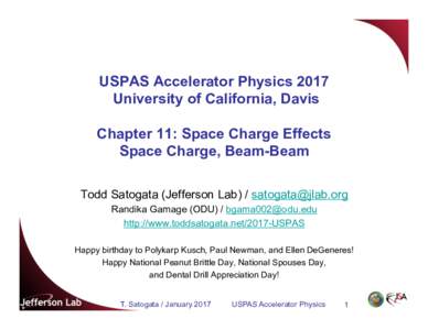 USPAS Accelerator Physics 2017 University of California, Davis Chapter 11: Space Charge Effects Space Charge, Beam-Beam Todd Satogata (Jefferson Lab) /  Randika Gamage (ODU) / 