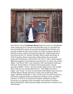  New	Orleans	native	Trombone	Shorty	began	his	career	as	a	bandleader	 at	the	young	age	of	six,	toured	internationally	at	age	12,	and	spent	his