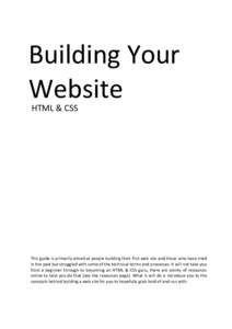 Building Your Website HTML & CSS This guide is primarily aimed at people building their first web site and those who have tried in the past but struggled with some of the technical terms and processes. It will not take y