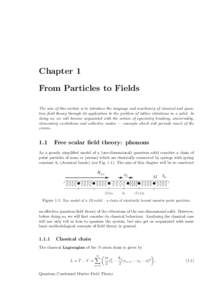 Chapter 1 From Particles to Fields The aim of this section is to introduce the language and machinery of classical and quantum field theory through its application to the problem of lattice vibrations in a solid. In doin