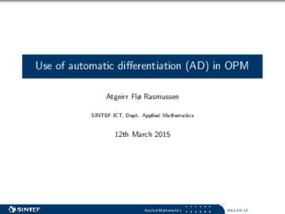 Use of automatic differentiation (AD) in OPM Atgeirr Flø Rasmussen SINTEF ICT, Dept. Applied Mathematics 12th March 2015