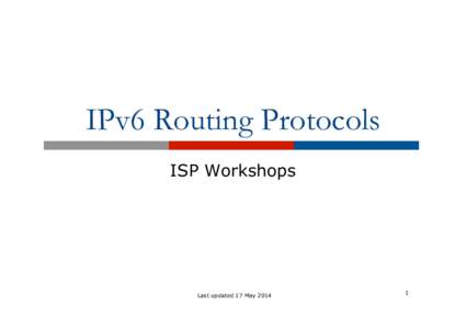 IPv6 Routing Protocols ISP Workshops Last updated 17 May