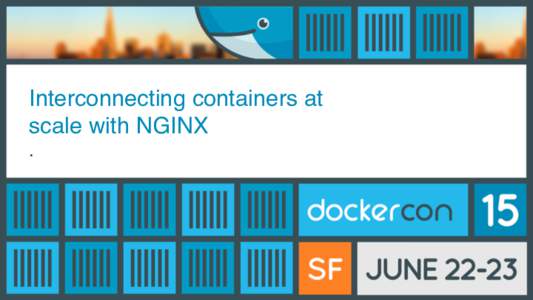 Interconnecting containers at scale with NGINX . @sarahnovotny #dockercon