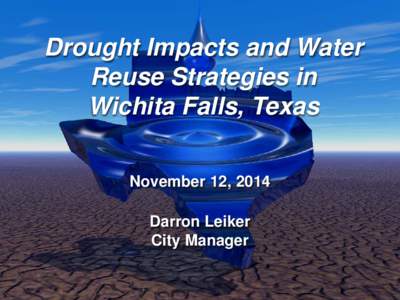 Drought Impacts and Water Reuse Strategies in Wichita Falls, Texas November 12, 2014 Darron Leiker City Manager