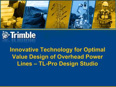 Innovative Technology for Optimal Value Design of Overhead Power Lines – TL-Pro Design Studio Vision Trimble Energy Solutions (TES)