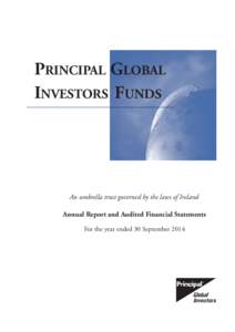 PRINCIPAL GLOBAL INVESTORS FUNDS An umbrella trust governed by the laws of Ireland Annual Report and Audited Financial Statements For the year ended 30 September 2014