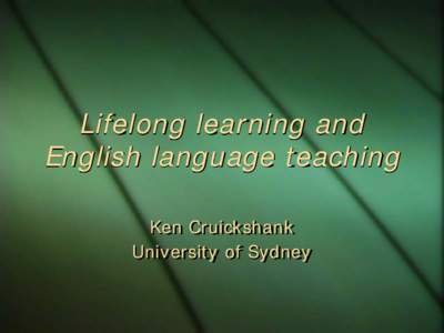 Lifelong learning and English language teaching Ken Cruickshank University of Sydney  What is different about ELT