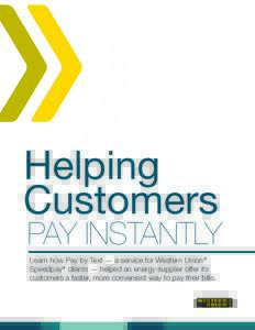 Helping Customers PAY INSTANTLY Learn how Pay by Text — a service for Western Union® Speedpay® clients — helped an energy supplier offer its