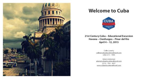 Welcome to Cuba  21st Century Cuba – Educational Excursion Havana – Cienfuegos – Pinar del Rio April 4 – 12, 2015 Collin Laverty