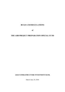 RULES AND REGULATIONS of THE AIIB PROJECT PREPARATION SPECIAL FUND ASIAN INFRASTRUCTURE INVESTMENT BANK Dated: June 24, 2016