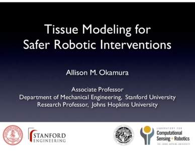 Tissue Modeling for Safer Robotic Interventions Allison M. Okamura Associate Professor Department of Mechanical Engineering, Stanford University Research Professor, Johns Hopkins University