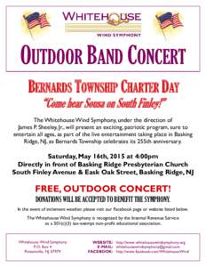 OUTDOOR BAND CONCERT BERNARDS TOWNSHIP CHARTER DAY “Come hear Sousa on South Finley!” The Whitehouse Wind Symphony, under the direction of James P. Sheeley, Jr., will present an exciting, patriotic program, sure to e