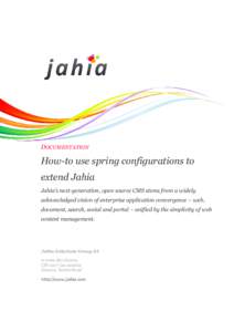 DOCUMENTATION  How-to use spring configurations to extend Jahia Jahia’s next-generation, open source CMS stems from a widely acknowledged vision of enterprise application convergence – web,