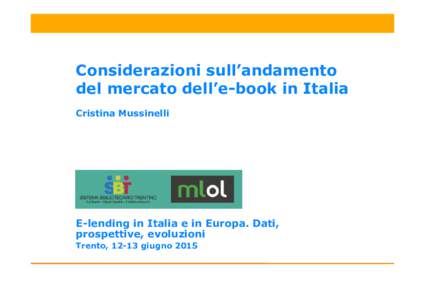 Considerazioni sull’andamento del mercato dell’e-book in Italia Cristina Mussinelli E-lending in Italia e in Europa. Dati, prospettive, evoluzioni
