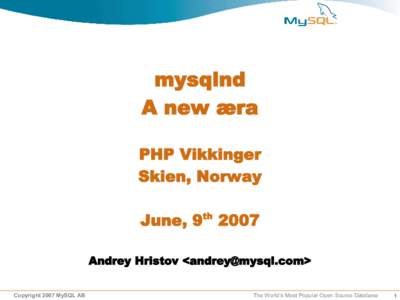 mysqlnd A new æra PHP Vikkinger Skien, Norway June, 9th 2007 Andrey Hristov <>