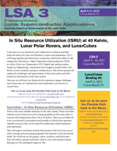 In Situ Resource Utilization (ISRU) at 40 Kelvin, Lunar Polar Rovers, and LunarCubes Come join us in an interactive and collaborative workshop and help shape the future of Lunar and Planetary science and exploration. LSA