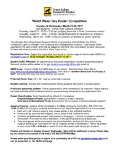 World Water Day Poster Competition Tuesday & Wednesday, March 21-22, 2017 Dow Building – Atrium near Campus entrance Tuesday, March 21: 12:00 – 2:30 pm (judging sessions in Dow Conference rooms) Tuesday, March 21: 2: