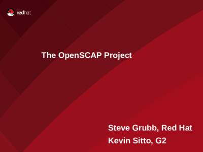 The OpenSCAP Project  Steve Grubb, Red Hat Kevin Sitto, G2  What is open scap?
