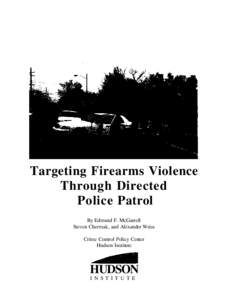 Targeting Firearms Violence Through Directed Police Patrol By Edmund F. McGarrell Steven Chermak, and Alexander Weiss Crime Control Policy Center