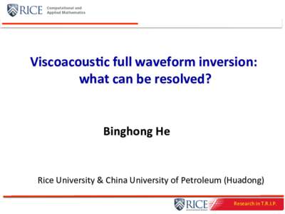Viscoacous(c	
  full	
  waveform	
  inversion:	
   	
  what	
  can	
  be	
  resolved?  	
  	
  	
  	
  	
  	
  	
  	
  Binghong	
  He  Rice	
  University	
  &	
  China	
  University	
  of	
  Petro