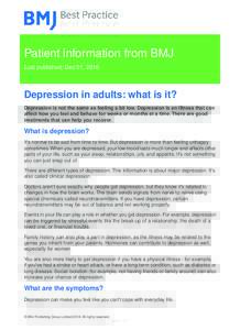 Patient information from BMJ Last published: Dec 01, 2016 Depression in adults: what is it? Depression is not the same as feeling a bit low. Depression is an illness that can affect how you feel and behave for weeks or m