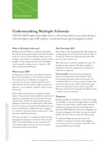 FAC T S H E E T  Understanding Multiple Sclerosis THIS FACT SHEET explains what multiple sclerosis is, what we know about its cause and who develops it. It describes diagnosis, types of MS, symptoms, treatment and discus
