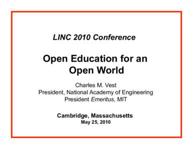 LINC 2010 Conference  Open Education for an Open World Charles M. Vest President, National Academy of Engineering