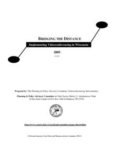 Bridging the Distance: Implementing Videoconferencing in Wisconsin Revised: August 2017 Prepared by: Wisconsin Supreme Court Planning and Policy Advisory Committee