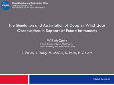 Global Modeling and Assimilation Office Goddard Space Flight Center National Aeronautics and Space Administration The Simulation and Assimilation of Doppler Wind Lidar Observations in Support of Future Instruments